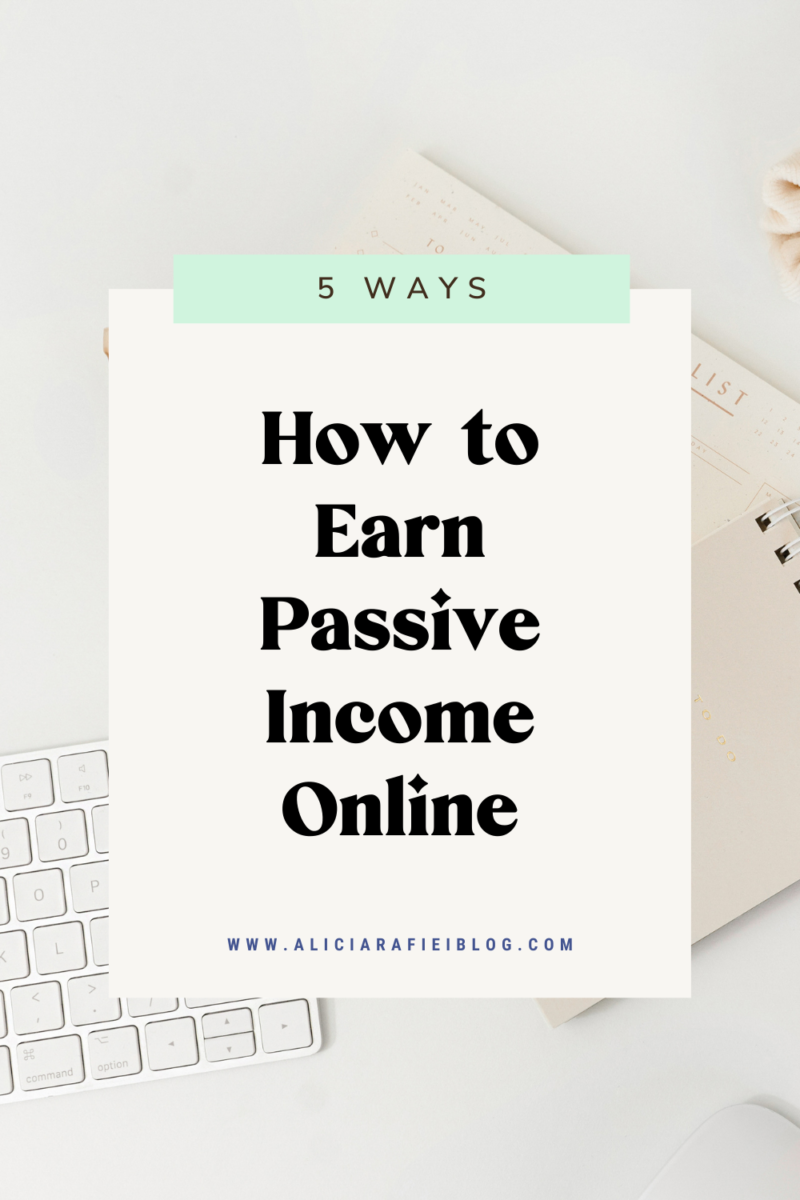 5 Ways to Earn Passive Income Online - Alicia Rafiei The Blog