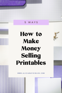 How to Make Money Selling Printables - Alicia Rafiei The Blog